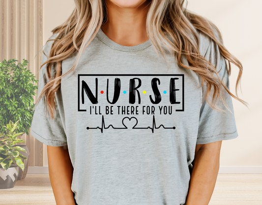 Nurse—I’ll Be There for You T-Shirt