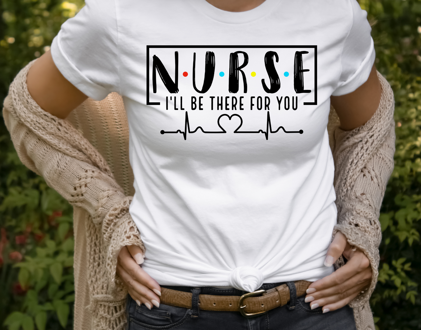 Nurse—I’ll Be There for You T-Shirt