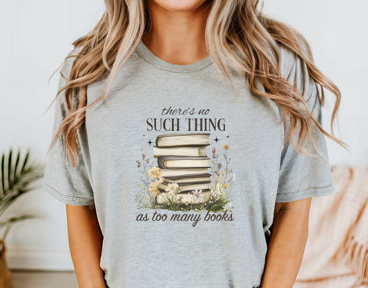 There is No Such Thing as Too Many Books T-Shirt